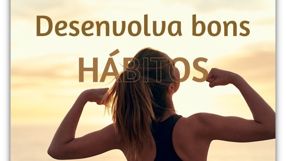 Desenvolva bons hábitos 
